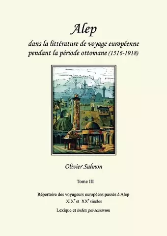 Alep dans la littérature de voyage européenne pendant la période ottomane (1516-1918) cover