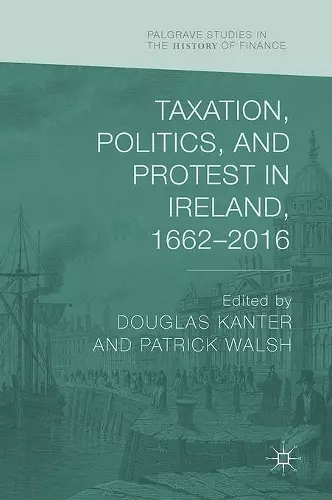 Taxation, Politics, and Protest in Ireland, 1662–2016 cover