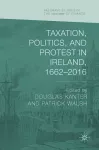 Taxation, Politics, and Protest in Ireland, 1662–2016 cover