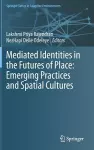 Mediated Identities in the Futures of Place: Emerging Practices and Spatial Cultures cover