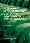 Government-Business Relations and Regional Development in Post-Reform Mexico cover