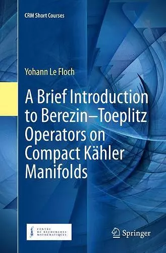 A Brief Introduction to Berezin–Toeplitz Operators on Compact Kähler Manifolds cover