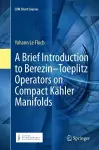 A Brief Introduction to Berezin–Toeplitz Operators on Compact Kähler Manifolds cover