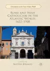 Rome and Irish Catholicism in the Atlantic World, 1622–1908 cover