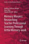 Memory Mosaics: Researching Teacher Professional Learning Through Artful Memory-work cover