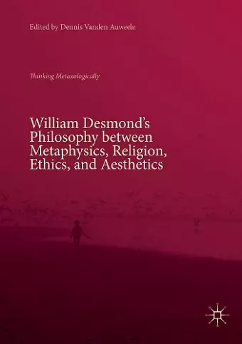William Desmond’s Philosophy between Metaphysics, Religion, Ethics, and Aesthetics cover