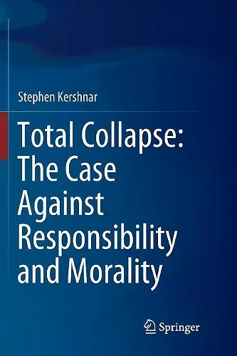 Total Collapse: The Case Against Responsibility and Morality cover