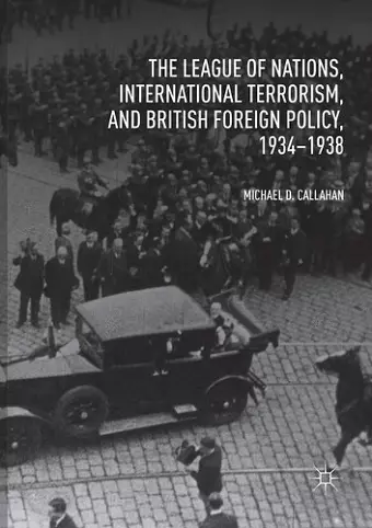 The League of Nations, International Terrorism, and British Foreign Policy, 1934–1938 cover