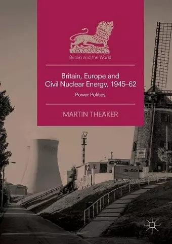 Britain, Europe and Civil Nuclear Energy, 1945–62 cover