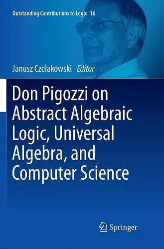 Don Pigozzi on Abstract Algebraic Logic, Universal Algebra, and Computer Science cover