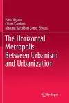 The Horizontal Metropolis Between Urbanism and Urbanization cover