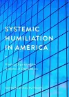 Systemic Humiliation in America cover