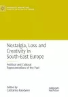 Nostalgia, Loss and Creativity in South-East Europe cover