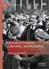 Arendt on Freedom, Liberation, and Revolution cover