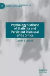 Psychology’s Misuse of Statistics and Persistent Dismissal of its Critics cover