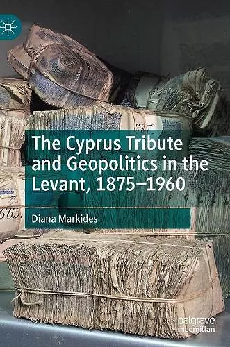 The Cyprus Tribute and Geopolitics in the Levant, 1875–1960 cover