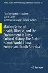 Making Sense of Health, Disease, and the Environment in Cross-Cultural History: The Arabic-Islamic World, China, Europe, and North America cover
