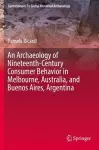 An Archaeology of Nineteenth-Century Consumer Behavior in Melbourne, Australia, and Buenos Aires, Argentina cover
