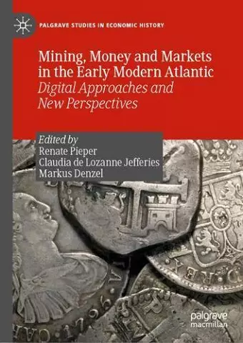 Mining, Money and Markets in the Early Modern Atlantic cover