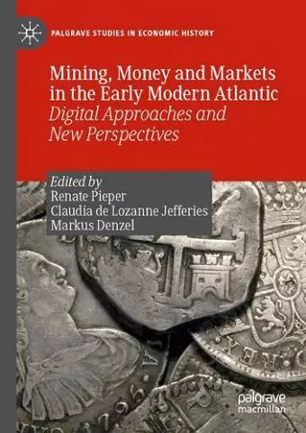 Mining, Money and Markets in the Early Modern Atlantic cover