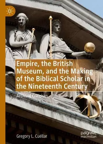 Empire, the British Museum, and the Making of the Biblical Scholar in the Nineteenth Century cover