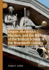 Empire, the British Museum, and the Making of the Biblical Scholar in the Nineteenth Century cover