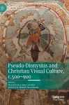 Pseudo-Dionysius and Christian Visual Culture, c.500–900 cover