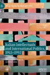 Italian Intellectuals and International Politics, 1945–1992 cover