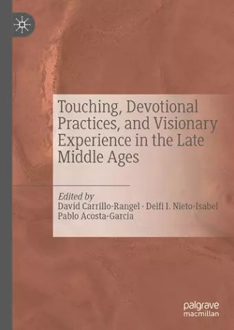 Touching, Devotional Practices, and Visionary Experience in the Late Middle Ages cover