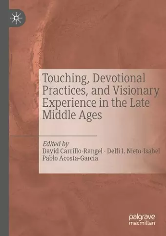 Touching, Devotional Practices, and Visionary Experience in the Late Middle Ages cover