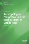 Anthropological Perspectives on the Religious Uses of Mobile Apps cover