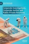 Corporate Investigations, Corporate Justice and Public-Private Relations cover