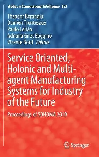 Service Oriented, Holonic and Multi-agent Manufacturing Systems for Industry of the Future cover
