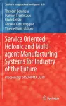 Service Oriented, Holonic and Multi-agent Manufacturing Systems for Industry of the Future cover