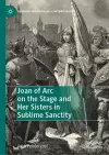 Joan of Arc on the Stage and Her Sisters in Sublime Sanctity cover