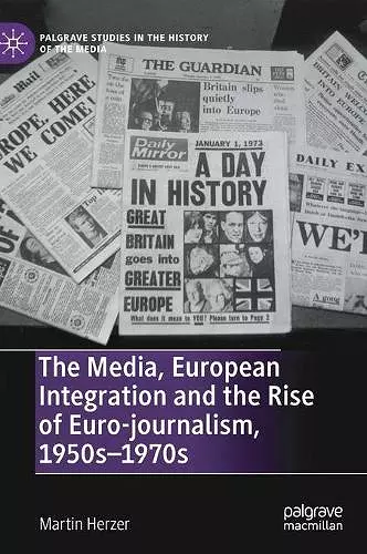 The Media, European Integration and the Rise of Euro-journalism, 1950s–1970s cover