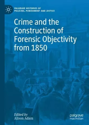 Crime and the Construction of Forensic Objectivity from 1850 cover