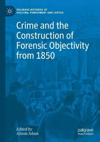 Crime and the Construction of Forensic Objectivity from 1850 cover