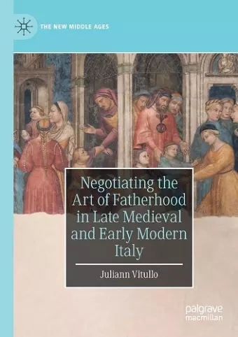 Negotiating the Art of Fatherhood in Late Medieval and Early Modern Italy cover