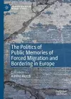 The Politics of Public Memories of Forced Migration and Bordering in Europe cover