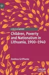 Children, Poverty and Nationalism in Lithuania, 1900–1940 cover