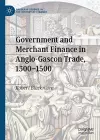 Government and Merchant Finance in Anglo-Gascon Trade, 1300–1500 cover