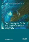 Psychoanalysis, Politics and the Postmodern University cover