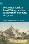 Continental Tourism, Travel Writing, and the Consumption of Culture, 1814–1900 cover