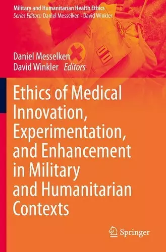 Ethics of Medical Innovation, Experimentation, and Enhancement in Military and Humanitarian Contexts cover