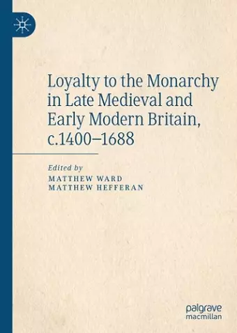 Loyalty to the Monarchy in Late Medieval and Early Modern Britain, c.1400-1688 cover