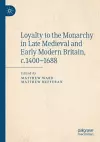 Loyalty to the Monarchy in Late Medieval and Early Modern Britain, c.1400-1688 cover