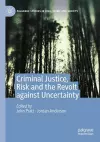Criminal Justice, Risk and the Revolt against Uncertainty cover
