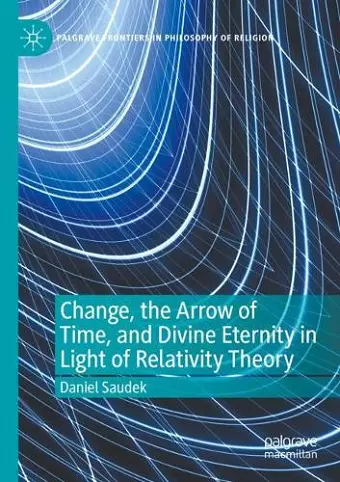 Change, the Arrow of Time, and Divine Eternity in Light of Relativity Theory cover