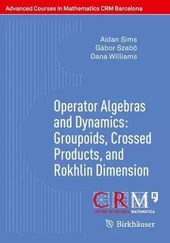 Operator Algebras and Dynamics: Groupoids, Crossed Products, and Rokhlin Dimension cover